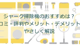 シャーク掃除機はおすすめ？口コミ・評判やメリット・デメリットをやさしく解説