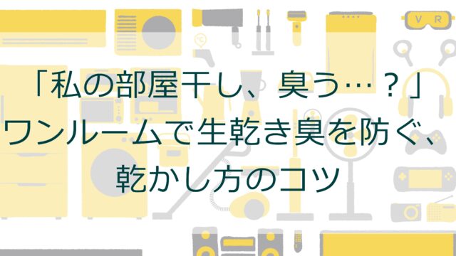 「私の部屋干し、臭う…？」ワンルームで生乾き臭を防ぐ、乾かし方のコツ