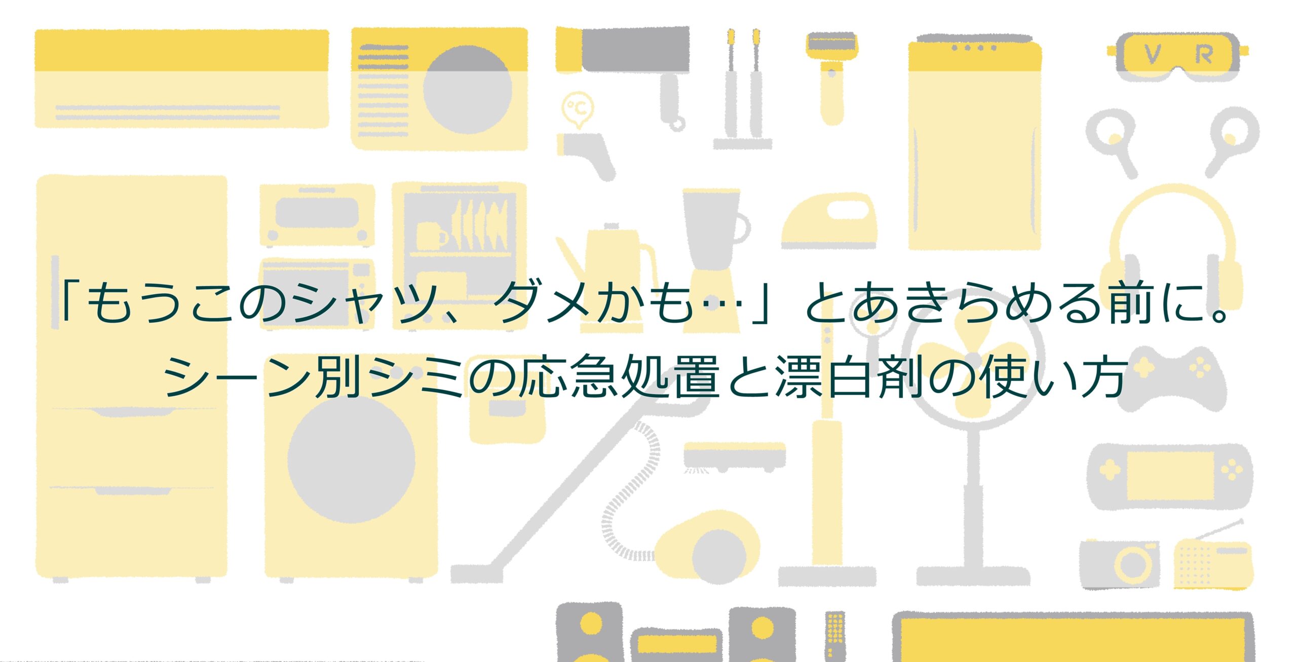 「もうこのシャツ、ダメかも…」とあきらめる前に。シーン別シミの応急処置と漂白剤の使い方