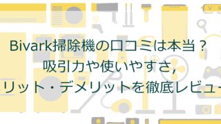 Bivark掃除機の口コミは本当？吸引力や使いやすさ・メリット・デメリットを徹底レビュー
