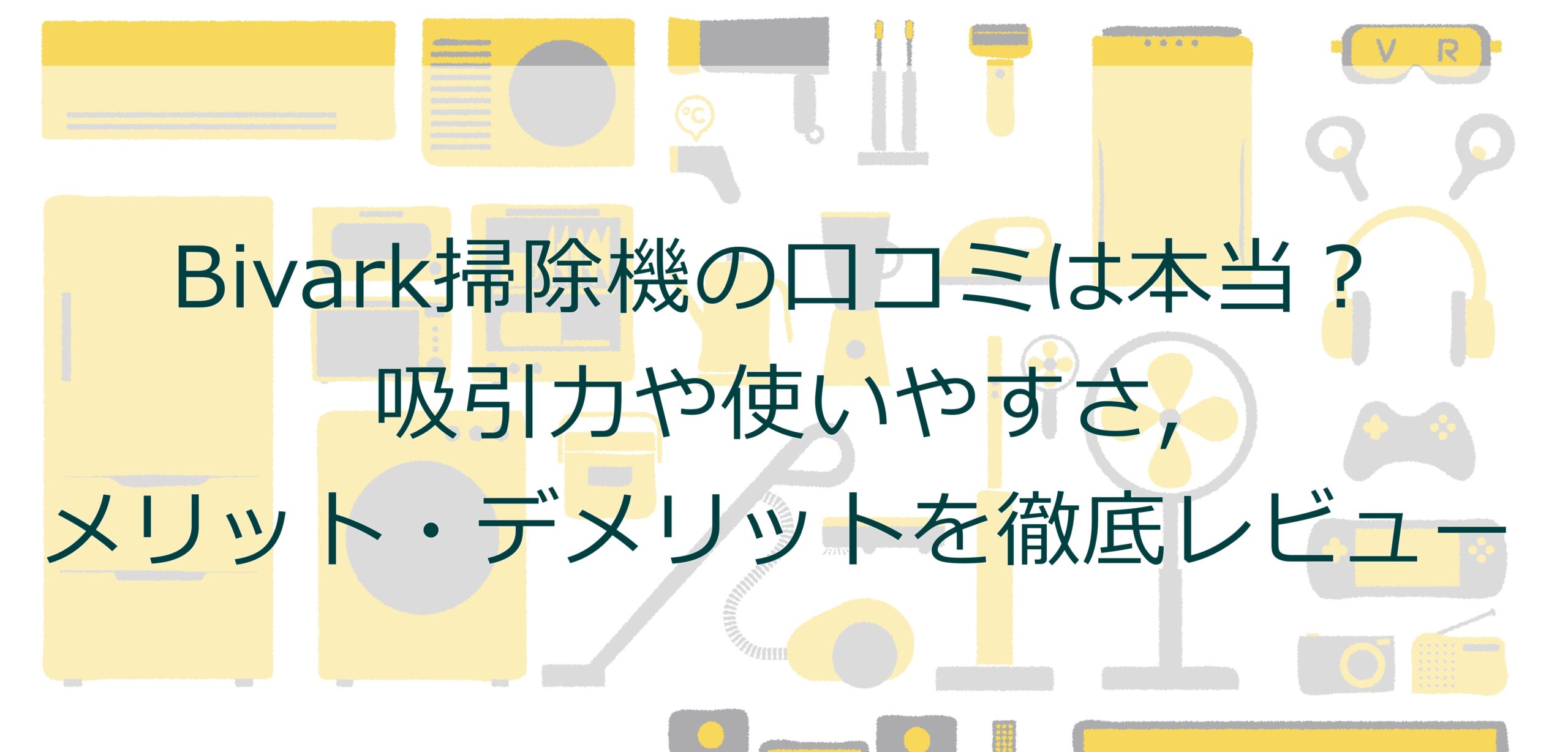 Bivark掃除機の口コミは本当？吸引力や使いやすさ・メリット・デメリットを徹底レビュー