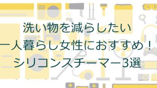 洗い物を減らしたい一人暮らし女性におすすめ——シリコンスチーマー3選