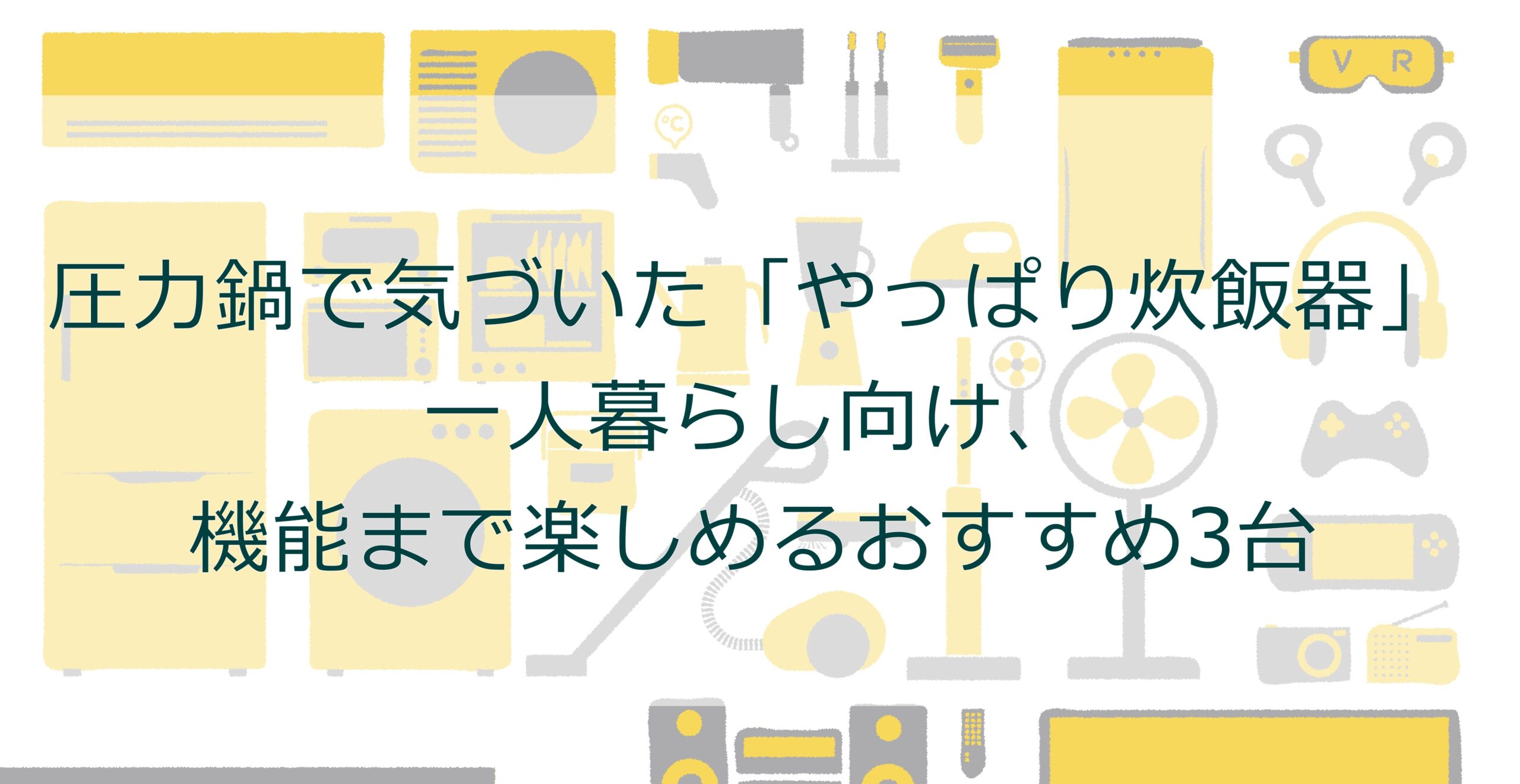 圧力鍋で気づいた「やっぱり炊飯器」。一人暮らし向け、機能まで楽しめるおすすめ3台 圧力鍋で気づいた「やっぱり炊飯器」。一人暮らし向け、機能まで楽しめるおすすめ3台