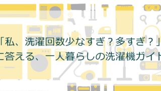 「私、洗濯回数少なすぎ？多すぎ？」に答える、一人暮らしの洗濯機ガイド