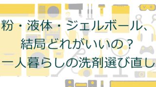 粉・液体・ジェルボール、結局どれがいいの？一人暮らしの洗濯洗剤選び直し