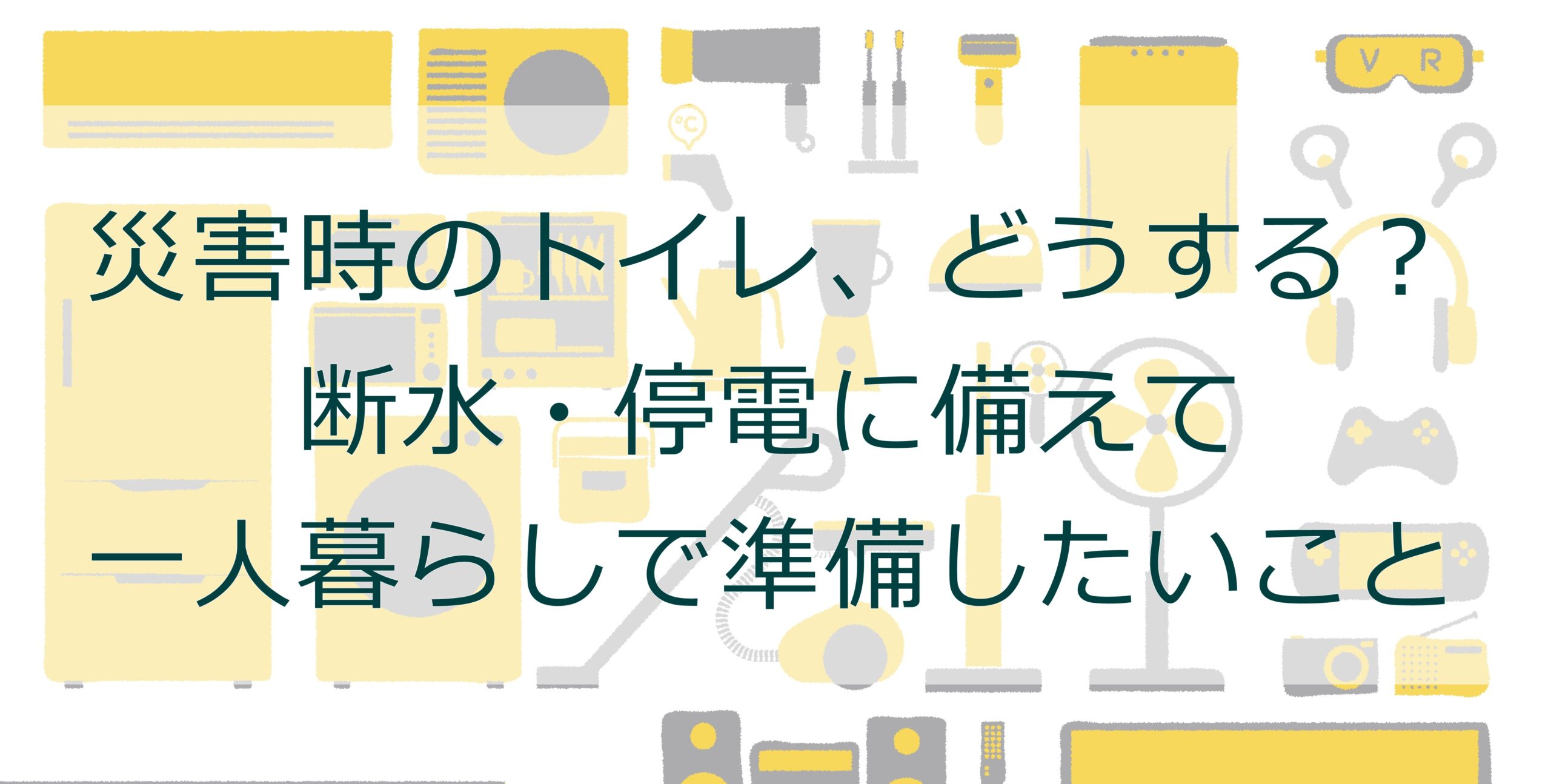 災害時のトイレ、どうする？断水・停電に備えて一人暮らしで準備したいこと