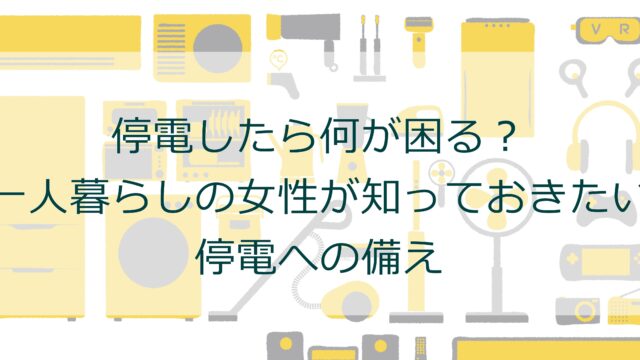 停電したら何が困る？一人暮らしの女性が知っておきたい停電への備え