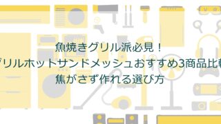 魚焼きグリル派必見！グリルホットサンドメッシュおすすめ3商品比較｜焦がさず作れる選び方
