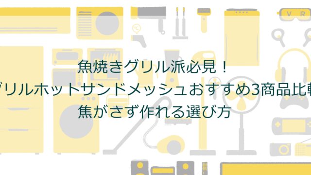 魚焼きグリル派必見！グリルホットサンドメッシュおすすめ3商品比較｜焦がさず作れる選び方