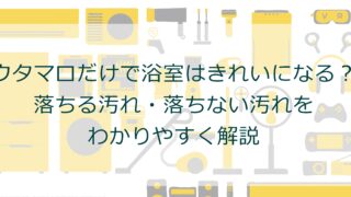 ウタマロだけで浴室はきれいになる？落ちる汚れ・落ちない汚れをわかりやすく解説