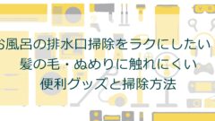 お風呂の排水口掃除をラクにしたい！髪の毛・ぬめりに触れにくい便利グッズと掃除方法